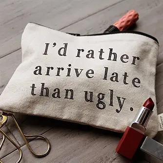 I'd Rather Arrive Late Than Ugly