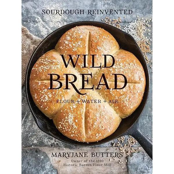 Wild Bread: Sourdough Reinvented Cookbook