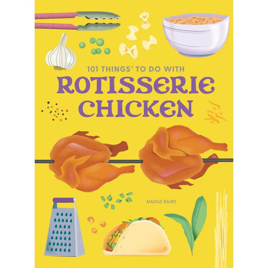 101 Things To Do with Rotisserie Chicken