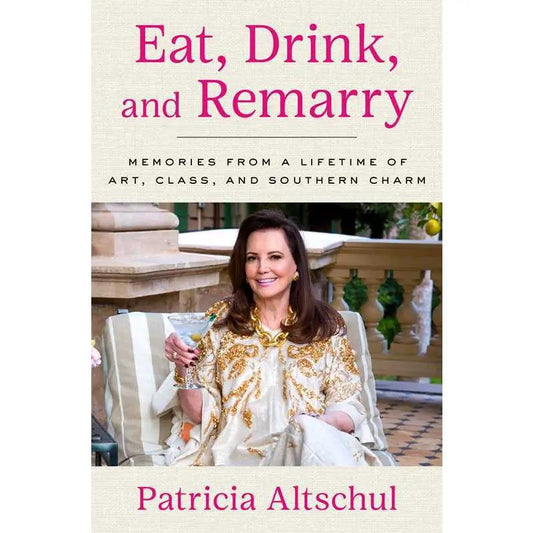 Eat, Drink, and Remarry By Patricia Altschul
