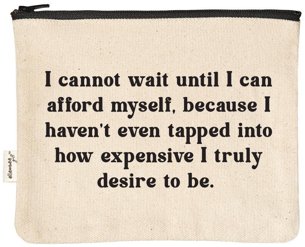 I Cannot Wait Until I Can Afford Myself Sassy Zipper Pouches