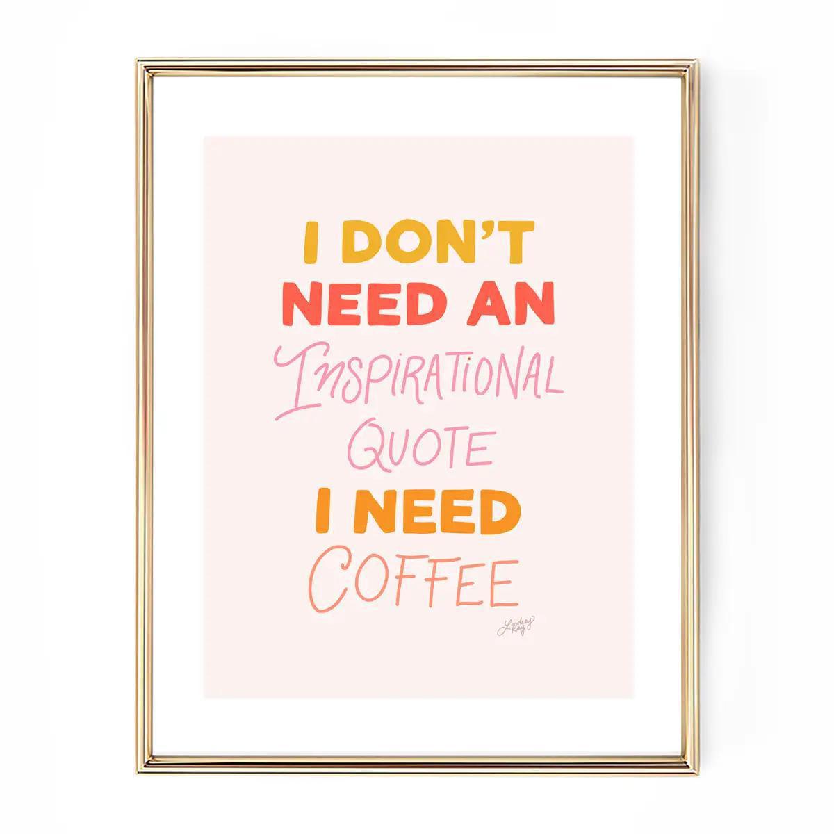 I Don't Need a Quote, I Need Coffee - Art Print